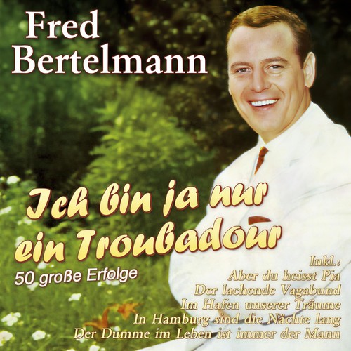 Ich bin ja nur ein Troubadour - 50 große Erfolge