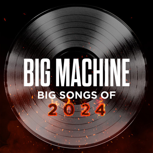 Big Machine: Big Songs Of 2024