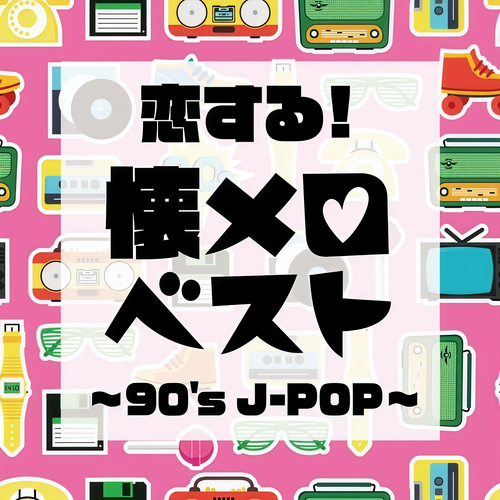 恋する！懐メロベスト ～90's J-POP～