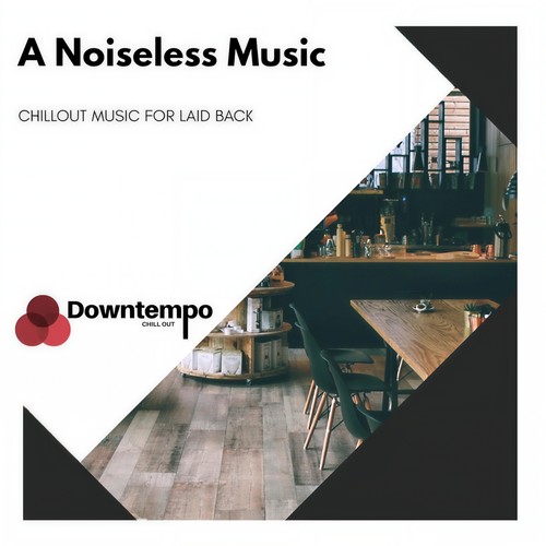 A Noiseless Music: Chillout Music for Laid Back