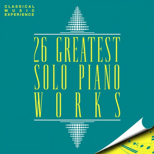 Classical Music Experience: 26 Greatest Solo Piano Works