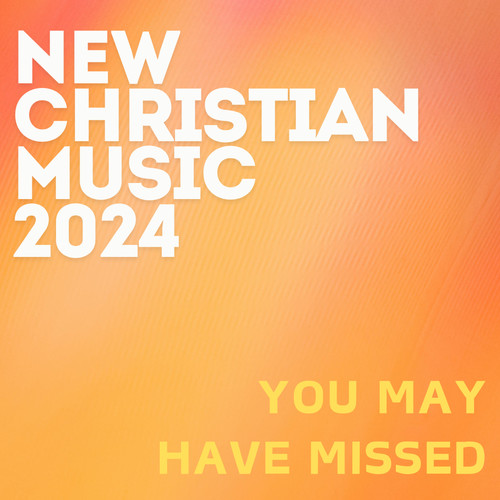 New Christian Music 2024 (You May Have Missed)