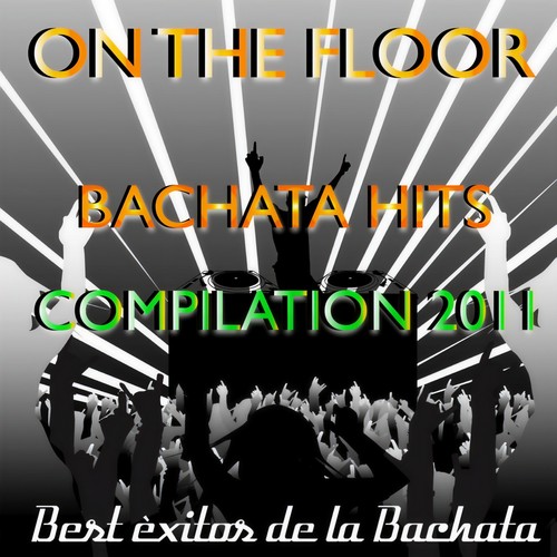 On the Floor Bachata Hits 2011