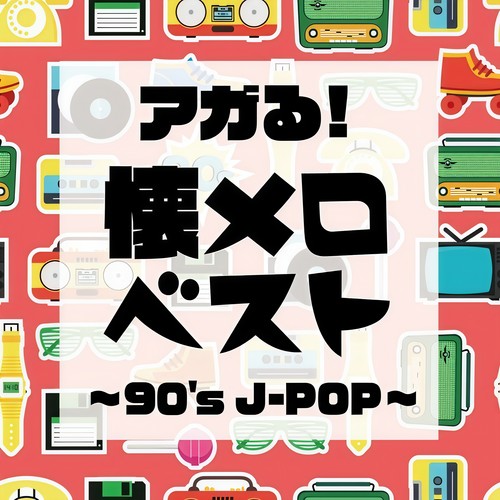 アガる！懐メロベスト ～90's J-POP～