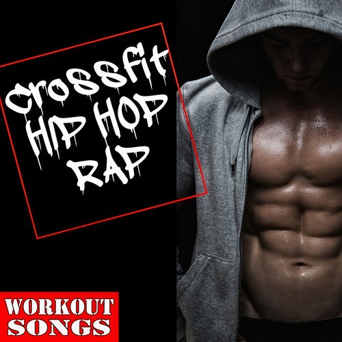 Cross Fit Hip Hop Rap Workout Songs (Explicit)