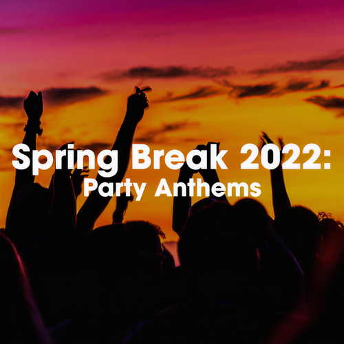 Spring Break 2022: Party Anthems (Explicit)