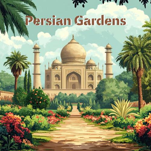 Persian Gardens: Immersive Relaxation of the Ancient Persia for the Soul & Mind