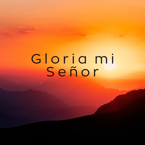 Gloria Mi Señor