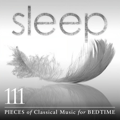 Sleep: 111 Pieces Of Classical Music For Bedtime