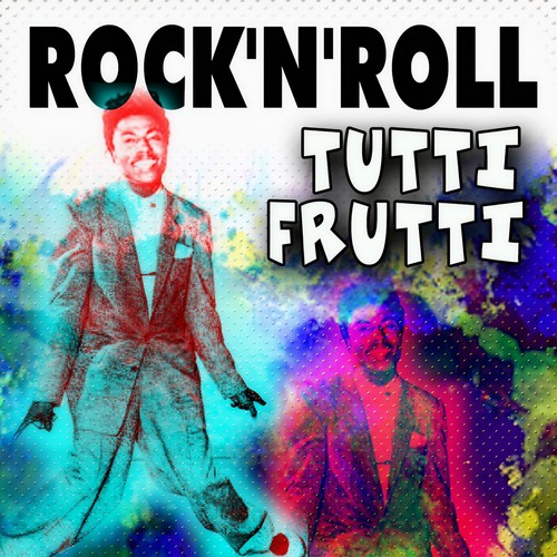 ROCK'N'ROLL TUTTI FRUTTI